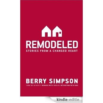 Remodeled: Stories from a changed heart (English Edition) [Kindle-editie]