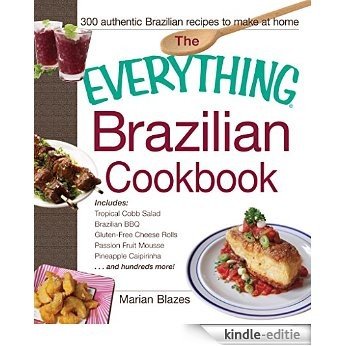 The Everything Brazilian Cookbook: Includes Tropical Cobb Salad, Brazilian BBQ, Gluten-Free Cheese Rolls, Passion Fruit Mousse, Pineapple Caipirinha...and Hundreds More! (Everything®) [Kindle-editie]