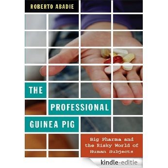 The Professional Guinea Pig: Big Pharma and the Risky World of Human Subjects [Kindle-editie]