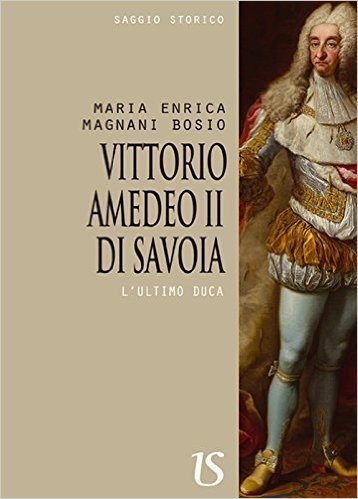 Vittorio Amedeo II. L'ultimo Duca