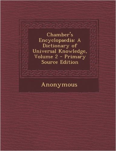 Chamber's Encyclopaedia: A Dictionary of Universal Knowledge, Volume 2