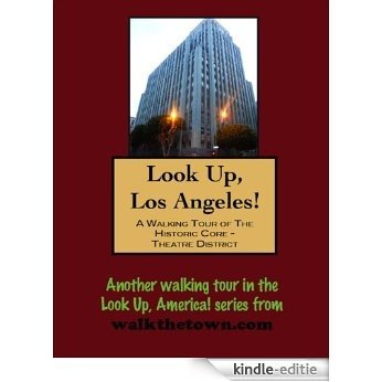 A Walking Tour of Los Angeles - Historic Core: Theatre District (Look Up, America!) (English Edition) [Kindle-editie]