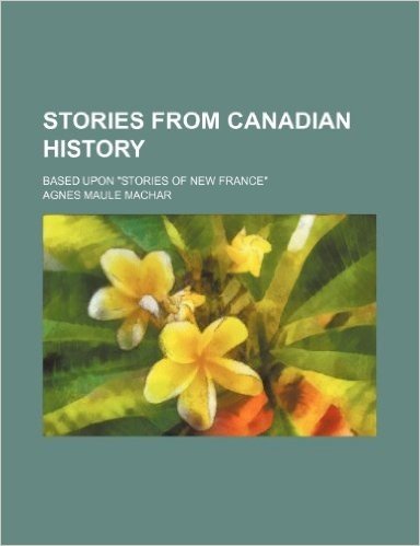 Stories from Canadian History; Based Upon "Stories of New France"