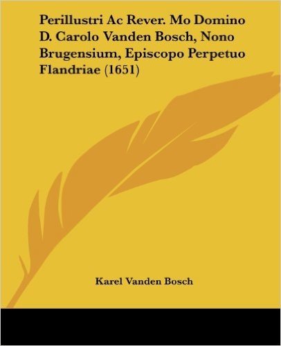 Perillustri AC Rever. Mo Domino D. Carolo Vanden Bosch, Nono Brugensium, Episcopo Perpetuo Flandriae (1651)