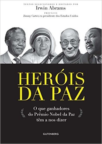 Herois Da Paz. O Que Ganhadores Do Premio Nobel Da Paz Tem A Nos Dizer