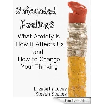 Unfounded Feelings: What Anxiety Is, How It Affects Us, and How To Change Your Thinking (English Edition) [Kindle-editie]