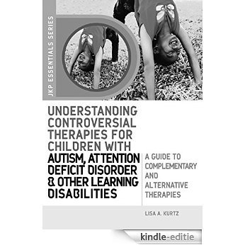 Understanding Controversial Therapies for Children with Autism, Attention Deficit Disorder, and Other Learning Disabilities: A Guide to Complementary and Alternative Medicine (JKP Essentials) [Kindle-editie]