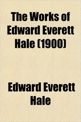 The Works of Edward Everett Hale (Volume 8); Addresses and Essays on Subjects of History, Education, and Government