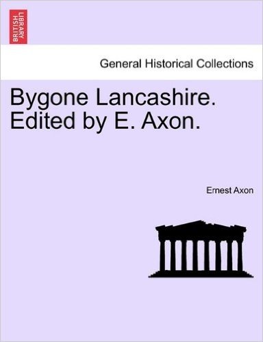 Bygone Lancashire. Edited by E. Axon.