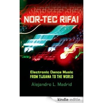 Nor-tec Rifa!: Electronic Dance Music from Tijuana to the World (Currents in Latin American and Iberian Music) [Kindle-editie]