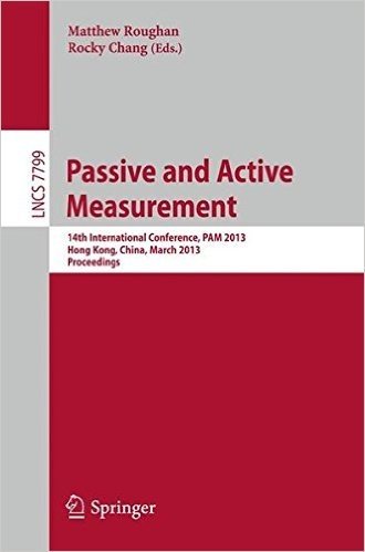 Passive and Active Measurement: 14th International Conference, Pam 2013, Hong Kong, China, March 18-19, 2013, Proceedings