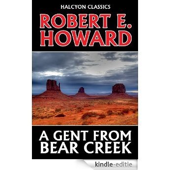 A Gent from Bear Creek by Robert E. Howard (Unexpurgated Edition) (Halcyon Classics) (English Edition) [Kindle-editie]