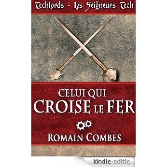 Celui Qui Croise le Fer (TechLords - Les Seigneurs Tech - Vol. 2) (French Edition) [Kindle-editie]