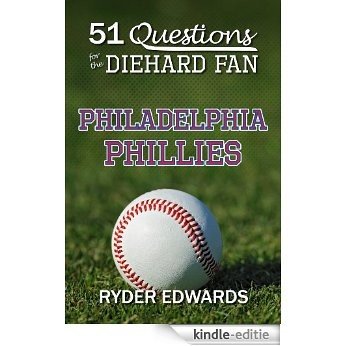 51 QUESTIONS FOR THE DIEHARD FAN: PHILADELPHIA PHILLIES (English Edition) [Kindle-editie]