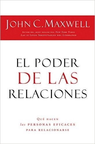 El poder de las relaciones: Lo que distingue a la gente altamente efectiva (Spanish Edition)