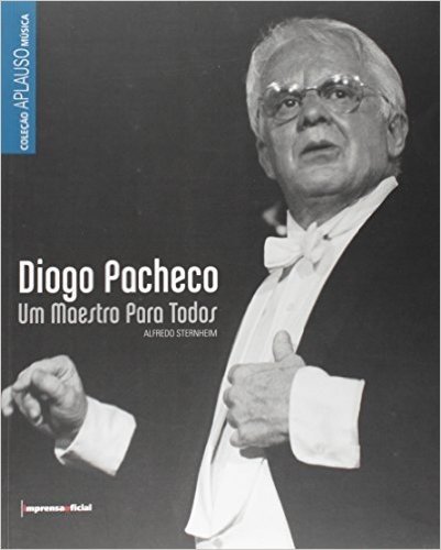 Diogo Pacheco. Um Maestro Para Todos - Coleção Aplauso Música