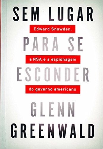 Sem Lugar Para Se Esconder. Edward Snowden, A NSA e a Espionagem do Governo Americano