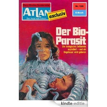 Atlan 126: Der Bio-Parasit (Heftroman): Atlan-Zyklus "USO / ATLAN exklusiv" (Atlan classics Heftroman) (German Edition) [Kindle-editie]