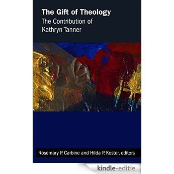 The Gift of Theology: The Contribution of Kathryn Tanner [Kindle-editie]