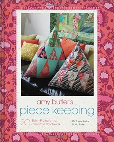 Amy Butler's Piece Keeping: 20 Stylish Projects That Celebrate Patchwork