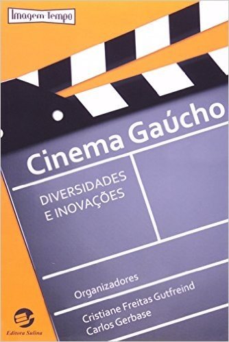 Cinema Gaúcho. Diversidades e Inovações - Coleção Imagem-Tempo