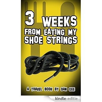 3 Weeks from Eating my Shoe Strings (English Edition) [Kindle-editie]