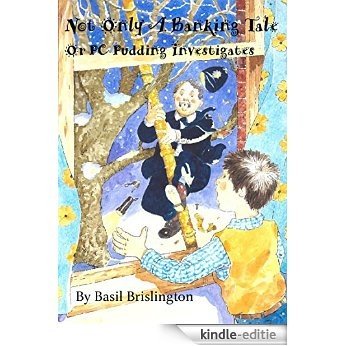 Not Only A Banking Tale: Or PC Pudding Investigates (English Edition) [Kindle-editie]