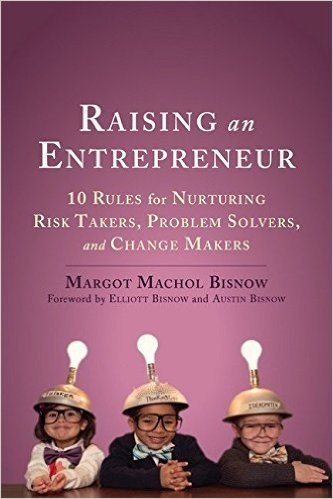 Raising an Entrepreneur: 10 Rules for Nurturing Risk Takers, Problem Solvers, and Change Makers