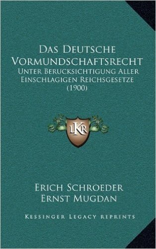 Das Deutsche Vormundschaftsrecht: Unter Berucksichtigung Aller Einschlagigen Reichsgesetze (1900)