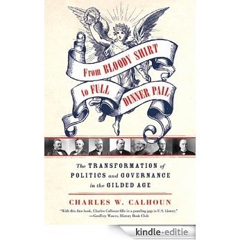 From Bloody Shirt to Full Dinner Pail: The Transformation of Politics and Governance in the Gilded Age [Kindle-editie]
