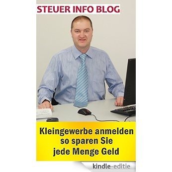 Kleingewerbe anmelden: So sparen Sie jede Menge Geld! (German Edition) [Kindle-editie]