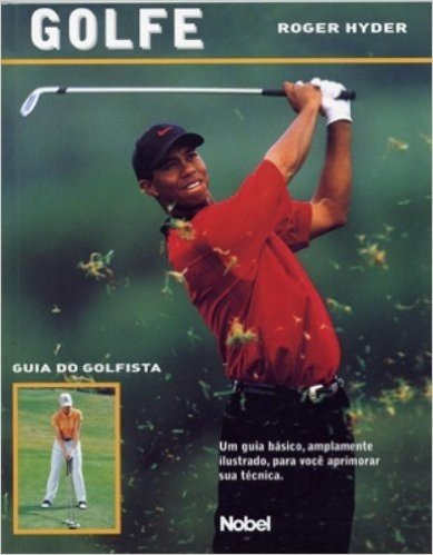 A Golfe. Um Guia Básicomplamente Ilustrado, Para Você Aprimorar Sua Técnica