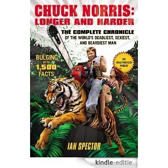 Chuck Norris: Longer and Harder: The Complete Chronicle of the World's Deadliest, Sexiest, and Beardiest Man [Kindle-editie]