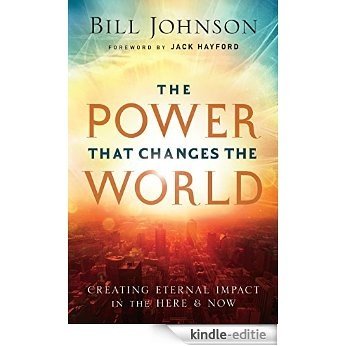 The Power That Changes the World: Creating Eternal Impact in the Here and Now [Kindle-editie]