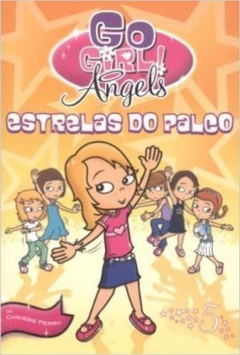 Estrelas do Palco - Volume 5. Coleção Go Girl! Angels