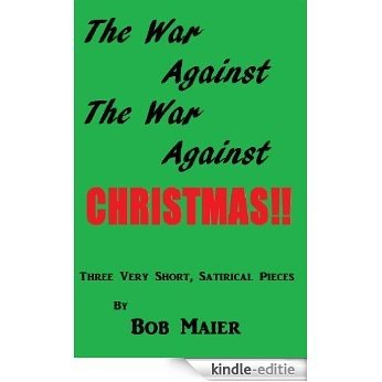 The War Against The War Against Christmas: Three Very Short, Satirical Pieces (English Edition) [Kindle-editie]