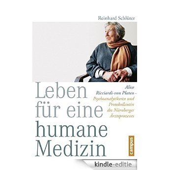 Leben für eine humane Medizin: Alice Ricciardi-von Platen - Psychoanalytikerin und Protokollantin des Nürnberger Ärzteprozesses [Kindle-editie]
