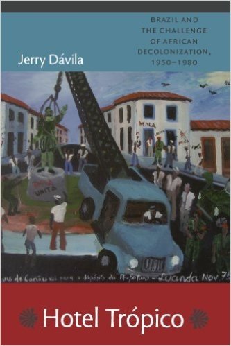 Hotel Trópico: Brazil and the Challenge of African Decolonization, 1950-1980