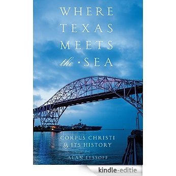 Where Texas Meets the Sea: Corpus Christi and Its History (Clifton and Shirley Caldwell Texas Heritage) [Kindle-editie]