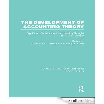 The Development of Accounting Theory (RLE Accounting): Significant Contributors to Accounting Thought in the 20th Century (Routledge Library Editions: Accounting) [Kindle-editie]
