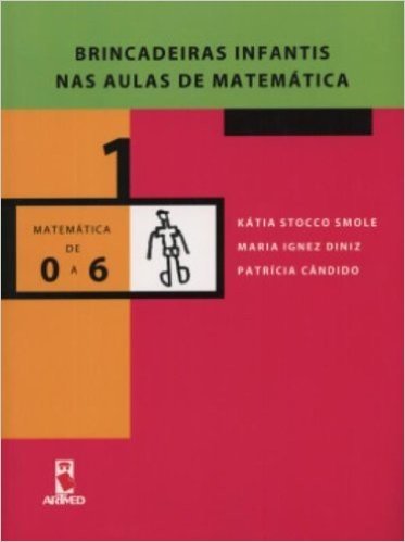 Brincadeiras Infantis nas Aulas de Matemática. Matemática de 0 a 6 - Volume 1