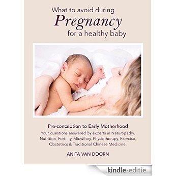 What to Avoid During Pregnancy for a Healthy Baby: Pre-conception to Early Motherhood (English Edition) [Kindle-editie]