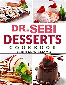 indir Dr. Sebi Desserts Cookbook: From Cakes and Cookies, Pies and Pastries, Breads and Buns, to Sweets and Treats, More than 100 Tasty Alkaline Recipes to Bake, Toast &amp; Savor