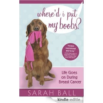 Where'd I Put My Boobs? Life Goes On During Breast Cancer (English Edition) [Kindle-editie]