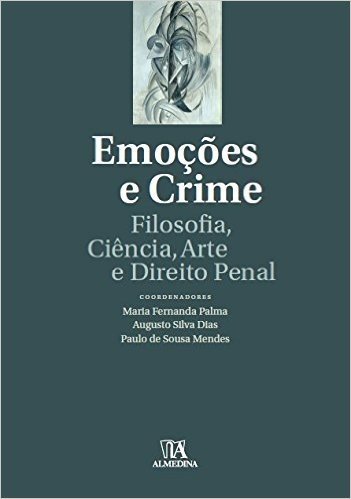 Emoções e Crime. Filosofia, Ciência, Arte e Direito Penal