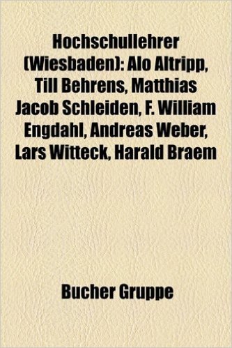 Hochschullehrer (Wiesbaden): Alo Altripp, Till Behrens, Matthias Jacob Schleiden, F. William Engdahl, Andreas Weber, Lars Witteck, Harald Braem