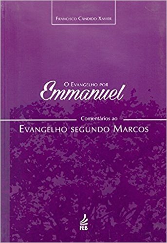 O Evangelho por Emanuel. Comentários ao Evangelho Segundo Marcos