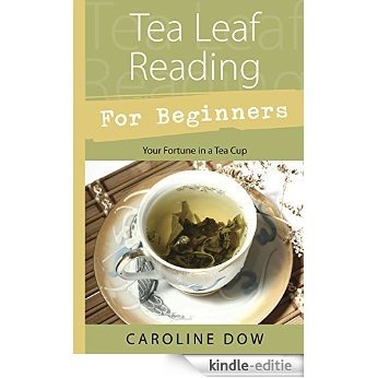 Tea Leaf Reading For Beginners: Your Fortune in a Tea Cup [Kindle-editie]