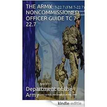 THE ARMY NONCOMMISSIONED OFFICER GUIDE TC 7-22.7 (APRIL 2015) (English Edition) [Kindle-editie]