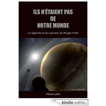 ILS N'ETAIENT PAS DE NOTRE MONDE : La légende et les secrets de Wright Field (French Edition) [Kindle-editie]